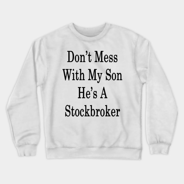 Don't Mess With My Son He's A Stockbroker Crewneck Sweatshirt by supernova23